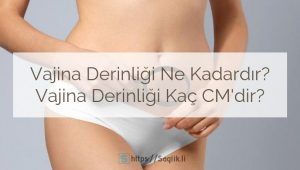 Vajina derinliği ne kadardır? Vajina derinliği kaç cm dir?